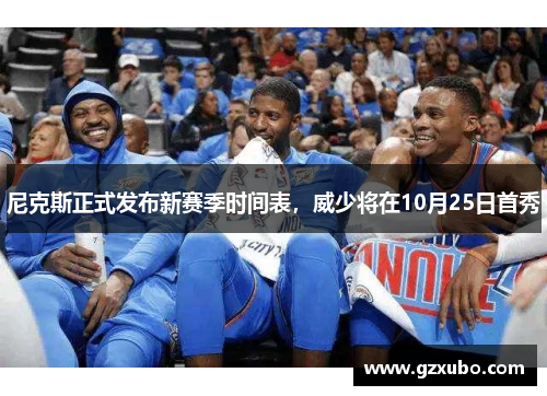 尼克斯正式发布新赛季时间表，威少将在10月25日首秀