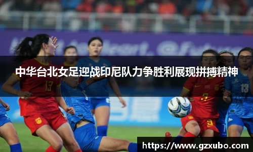 中华台北女足迎战印尼队力争胜利展现拼搏精神