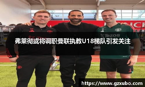 beats365弗莱彻或将调职曼联执教U18梯队引发关注