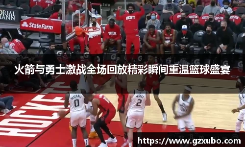 beats365火箭与勇士激战全场回放精彩瞬间重温篮球盛宴