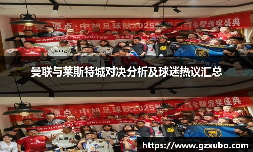 beats365曼联与莱斯特城对决分析及球迷热议汇总