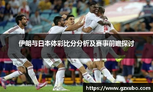 beats365伊朗与日本体彩比分分析及赛事前瞻探讨